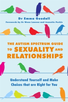 Image for The autism spectrum guide to sexuality and relationships  : understand yourself and make choices that are right for you
