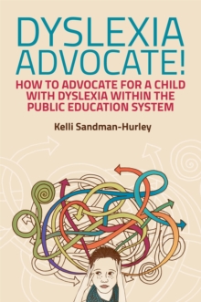 Dyslexia Advocate!: How to Advocate for a Child with Dyslexia within the Public Education System