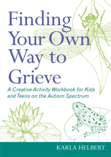 Image for Finding your own way to grieve  : a creative activity workbook for kids and teens on the autism spectrum