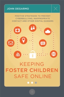 Image for Keeping foster children safe online  : positive strategies to prevent cyberbullying, inappropriate contact and other digital dangers