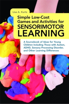 Image for Simple low-cost games and activities for sensorimotor learning  : a sourcebook of ideas for young children including those with autism, ADHD, sensory processing disorder, and other learning differenc