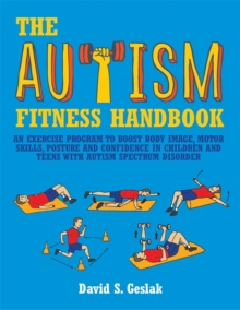Image for The autism fitness handbook  : an exercise program to boost body image, motor skills, posture and confidence in children and teens with autism spectrum disorder