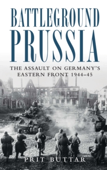 Battleground Prussia: The Assault on Germany’s Eastern Front 1944–45