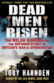 Dead Men Risen: The Welsh Guards and the Real Story of Britain’s War in Afghanistan