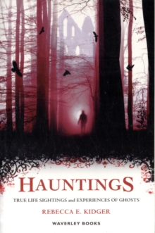 Hauntings: True Life Sightings and Experiences of Ghosts