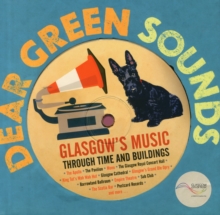 Image for Dear green sounds  : Glasgow's music through time and buildings