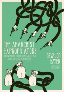 Image for The anarchist expropriators: Buenaventura Durruti and Argentina's working-class Robin Hoods
