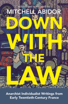 Image for Down With the Law: Anarchist Individualist Writings from Early Twentieth-century France.