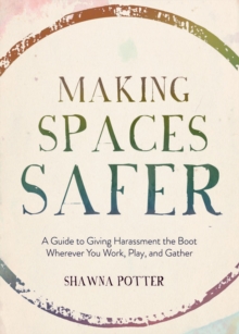 Image for Making Spaces Safer: A Guide to Giving Harassment the Boot Wherever You Work, Play, and Gather