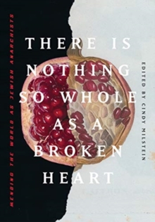 Cover for: There Is Nothing So Whole As A Broken Heart : Mending the World as Jewish Anarchists