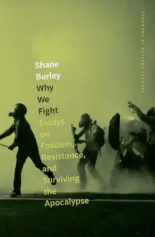 Why We Fight: Essays on Fascism, Resistance, and Surviving the Apocalypse