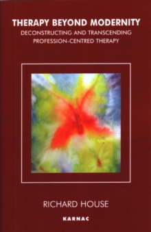 Image for Therapy beyond modernity: deconstructing and transcending profession-centred therapy