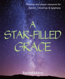 Image for A star-filled grace: worship and prayer resources for Advent, Christmas & Epiphany