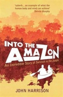 Image for Into the Amazon  : an incredible story of survival in the jungle
