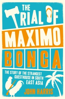 Image for The trial of Maximo Bonga  : the story of the strangest guesthouse in South East Asia