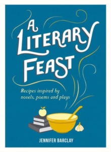 Image for A literary feast  : recipes inspired by novels, poems and plays