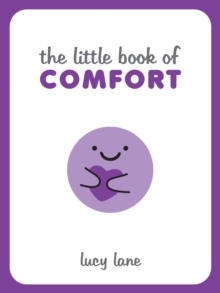 The Little Book of Comfort: Helpful Tips and Soothing Words for Strength and Support in Uncertain Times