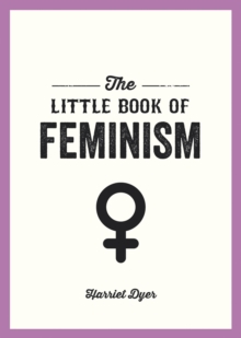 Image for The Little Book of Feminism : An Accessible Guide to Feminist History, Theory and Thought to Empower and Inspire