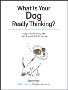 What Is Your Dog Really Thinking?: Funny Advice and Hilarious Cartoons to Help You Understand What Your Dog is Trying to Tell You