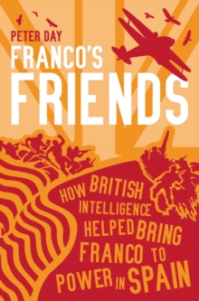 Image for Franco's friends: how British intelligence helped bring Franco to power in Spain