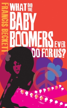 Image for What did the baby boomers ever do for us?: why the children of the sixties lived the dream and failed the future