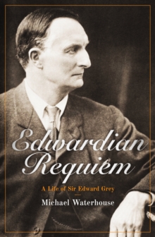Image for Edwardian requiem  : a life of Sir Edward Grey