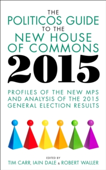 Image for The politicos guide to the House of Commons: profiles of the new MPs and analysis of the 2015 general election results