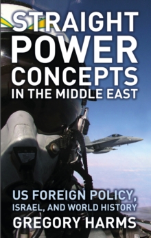 Image for Straight power concepts in the Middle East: US foreign policy, Israel, and world history