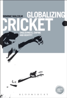 Image for Globalizing cricket  : Englishness, empire and identity