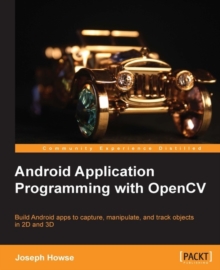 Image for Android application programming with OpenCV: build android apps to capture, manipulate, and track objects in 2D and 3D
