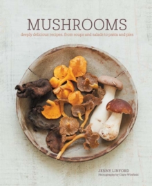 Mushrooms: Deeply Delicious Recipes, from Soups and Salads to Pasta and Pies