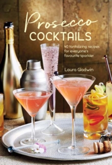 Prosecco Cocktails: 40 Tantalizing Recipes for Everyone’s Favourite Sparkler