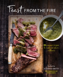 Feast from the Fire: 65 Summer Recipes to Cook and Share Outdoors