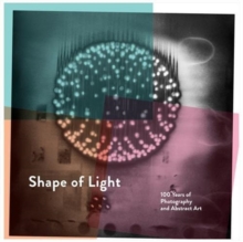 Image for Shape of light  : 100 years of photography and abstract art