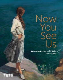 Now You See Us: Women Artists in Britain 1520–1920