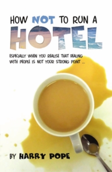 Image for How not to run a Hotel: [especially when you realise that dealing with people is not your strong point]