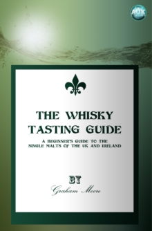 Image for The Whisky Tasting Guide: a Beginner's Guide to the Single Malts of the UK and Ireland
