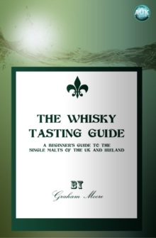 Image for The Whisky Tasting Guide: A beginner's guide to the single malts of the UK and Ireland