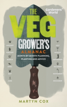 Gardeners’ World: The Veg Grower’s Almanac: Month by Month Planning, Planting and Advice