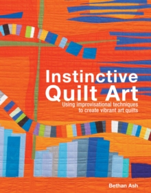 Image for Instinctive quilt art  : using improvisational techniques to create vibrant art quilts