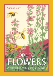 Ode to Flowers: A celebratory collection of the poetry of flowers