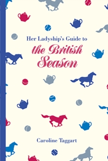 Her Ladyship’s Guide to the British Season: The essential practical and etiquette guide