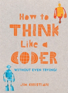 Image for How to think like a coder  : without even trying!