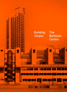 Image for Building utopia  : the Barbican Centre