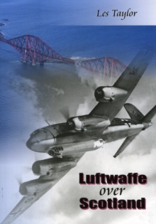 Luftwaffe Over Scotland: A History of German Air Attacks on Scotland, 1939-45