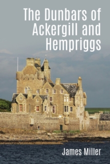 The Dunbars of Ackergill and Hempriggs: The story of a Caithness family based on the Dunbar family papers
