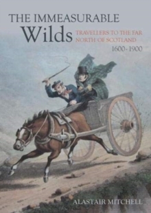 The Immeasurable Wilds: Travellers to the Far North of Scotland, 1600 – 1900