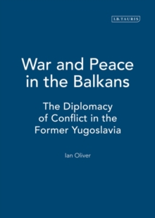 War and Peace in the Balkans: The Diplomacy of Conflict in the Former Yugoslavia