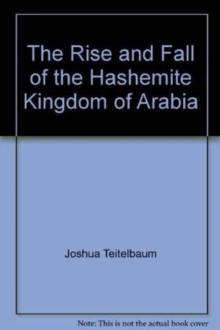 Rise and Fall of the Hashemite Kingdom of Arabia