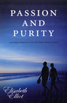 Passion and Purity: Learning to Bring your Love Life Under Christ’s Control